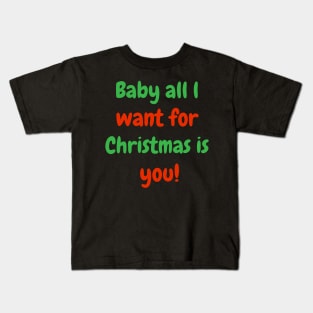 Baby all l want for Christmas is you! Kids T-Shirt